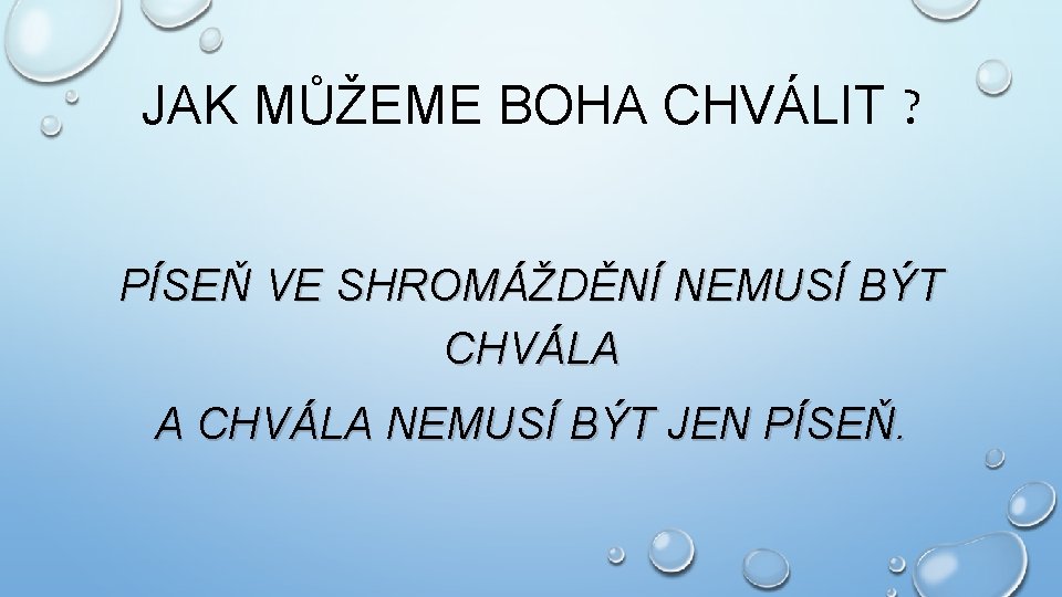 JAK MŮŽEME BOHA CHVÁLIT ? PÍSEŇ VE SHROMÁŽDĚNÍ NEMUSÍ BÝT CHVÁLA A CHVÁLA NEMUSÍ