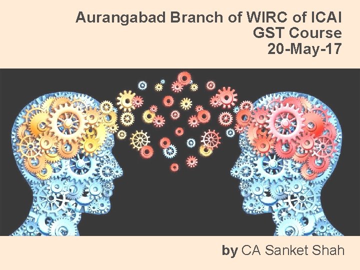 Aurangabad Branch of WIRC of ICAI GST Course 20 -May-17 by CA Sanket Shah