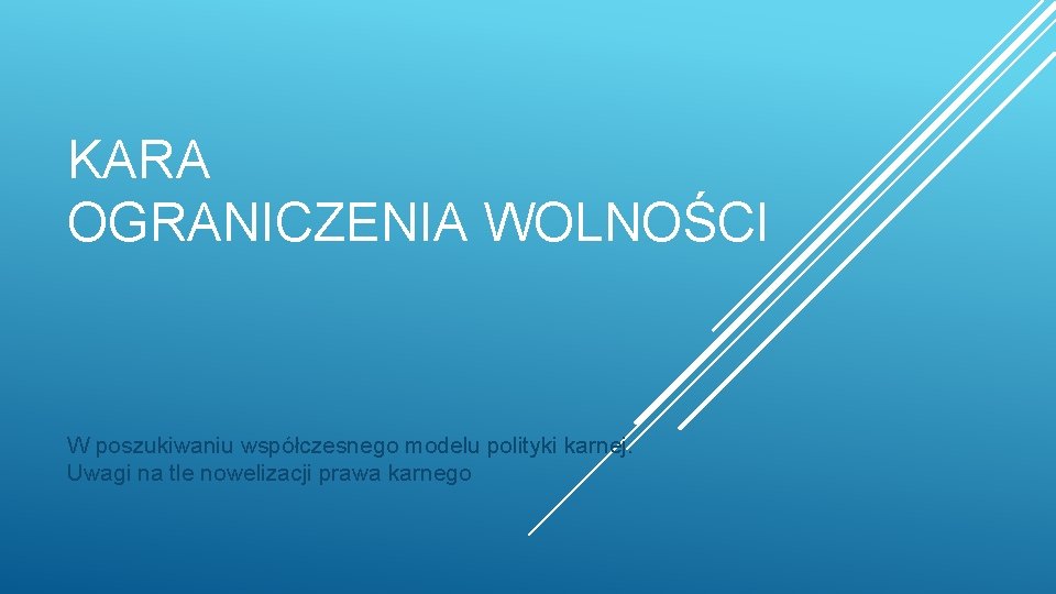 KARA OGRANICZENIA WOLNOŚCI W poszukiwaniu współczesnego modelu polityki karnej. Uwagi na tle nowelizacji prawa