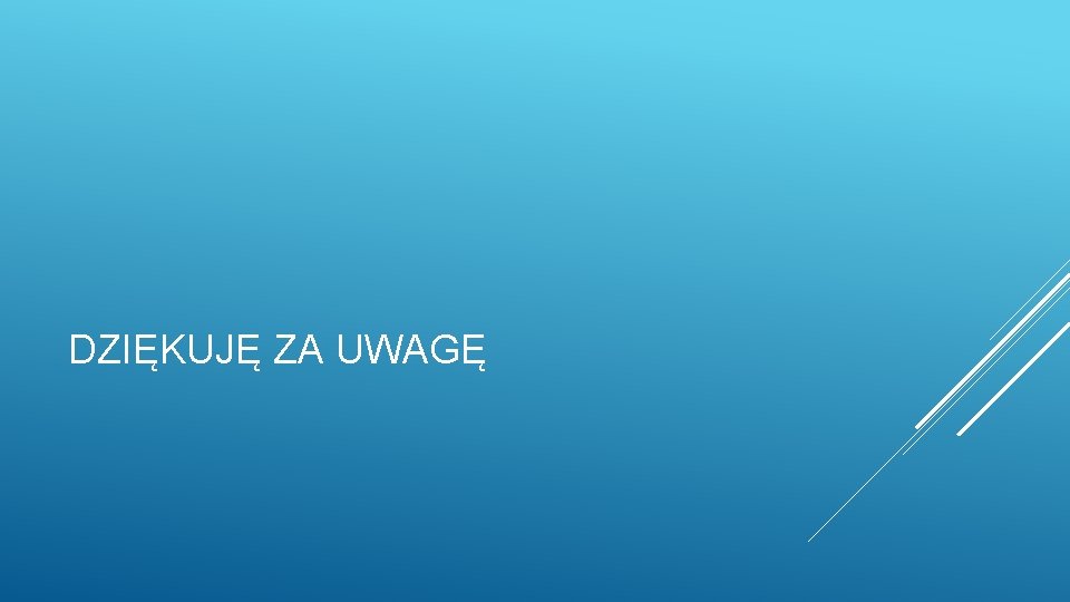 DZIĘKUJĘ ZA UWAGĘ 