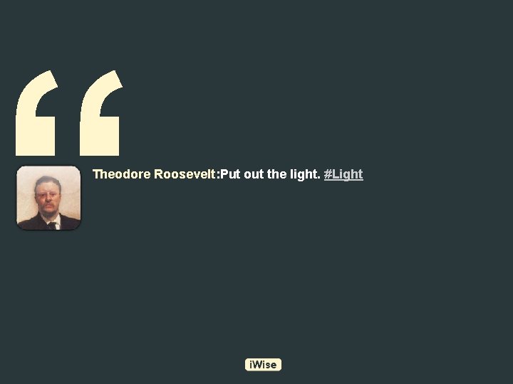“ Theodore Roosevelt: Put out the light. #Light 