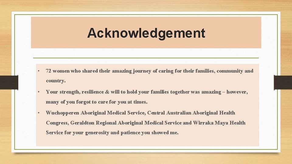 Acknowledgement • 72 women who shared their amazing journey of caring for their families,