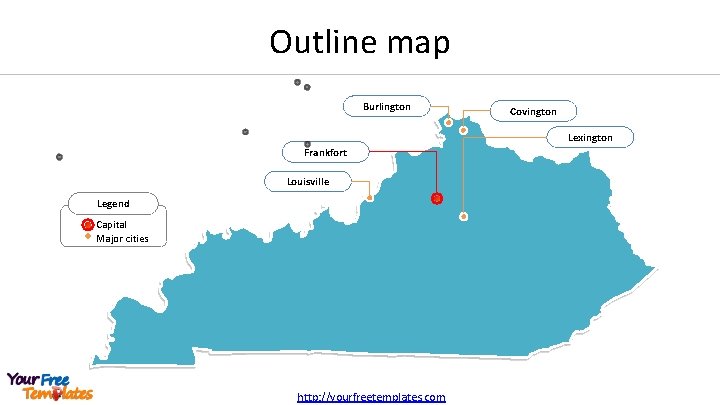 Outline map Burlington Covington Lexington Frankfort Louisville Legend Capital Major cities http: //yourfreetemplates. com