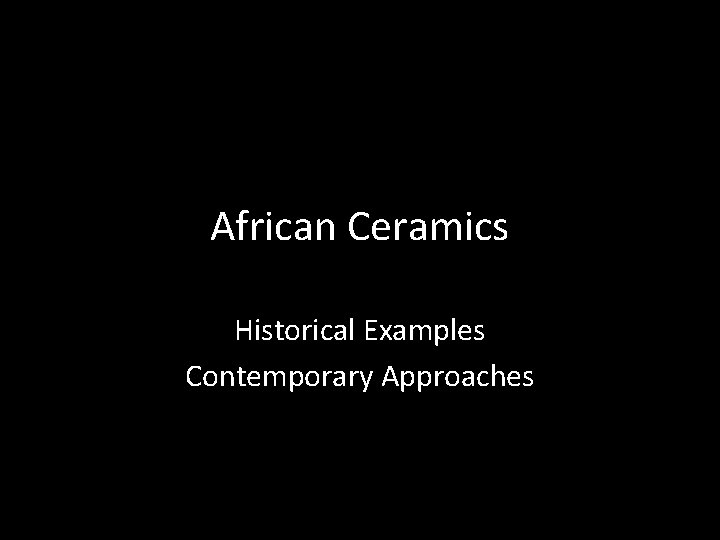 African Ceramics Historical Examples Contemporary Approaches 