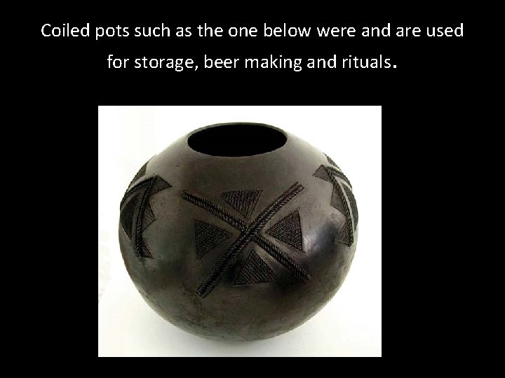 Coiled pots such as the one below were and are used for storage, beer