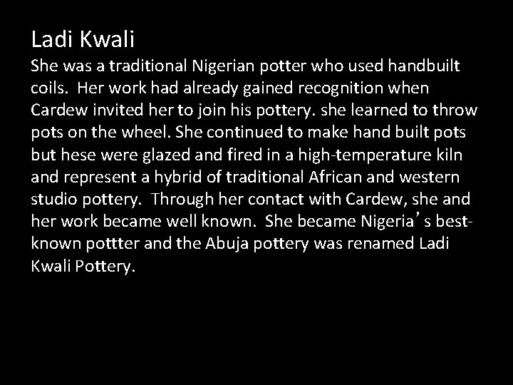 Ladi Kwali She was a traditional Nigerian potter who used handbuilt coils. Her work
