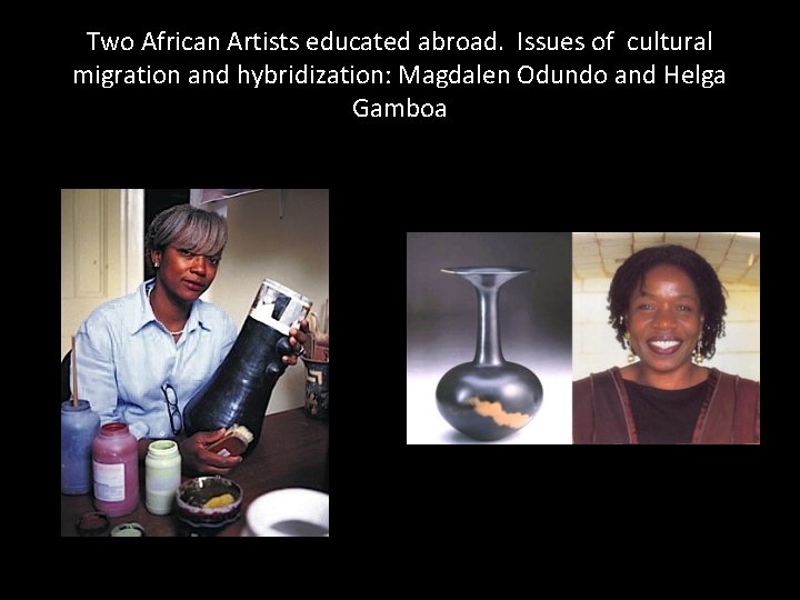 Two African Artists educated abroad. Issues of cultural migration and hybridization: Magdalen Odundo and
