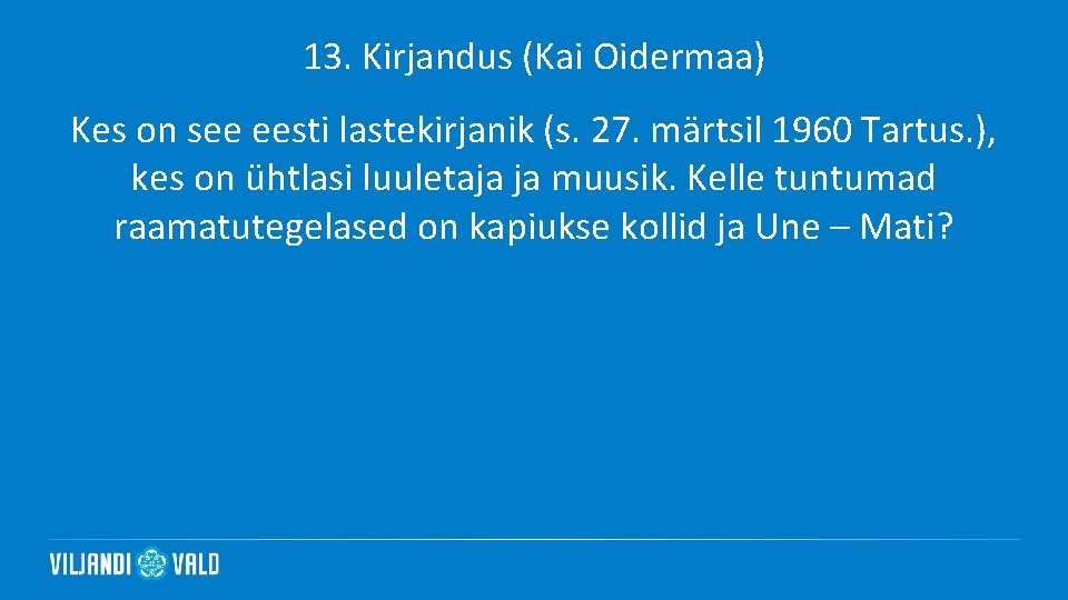 13. Kirjandus (Kai Oidermaa) Kes on see eesti lastekirjanik (s. 27. märtsil 1960 Tartus.