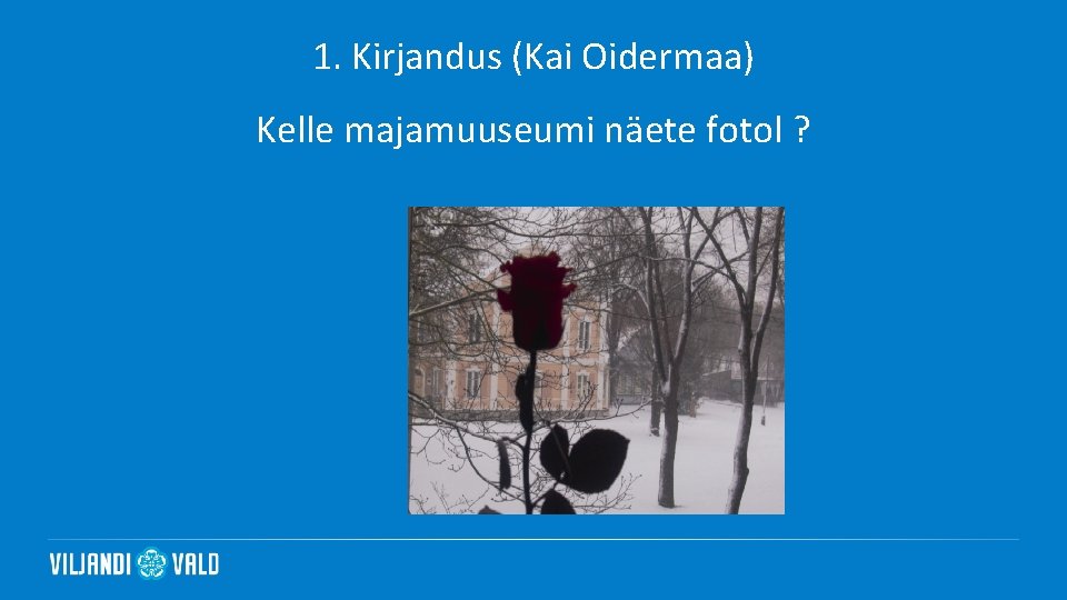 1. Kirjandus (Kai Oidermaa) Kelle majamuuseumi näete fotol ? 