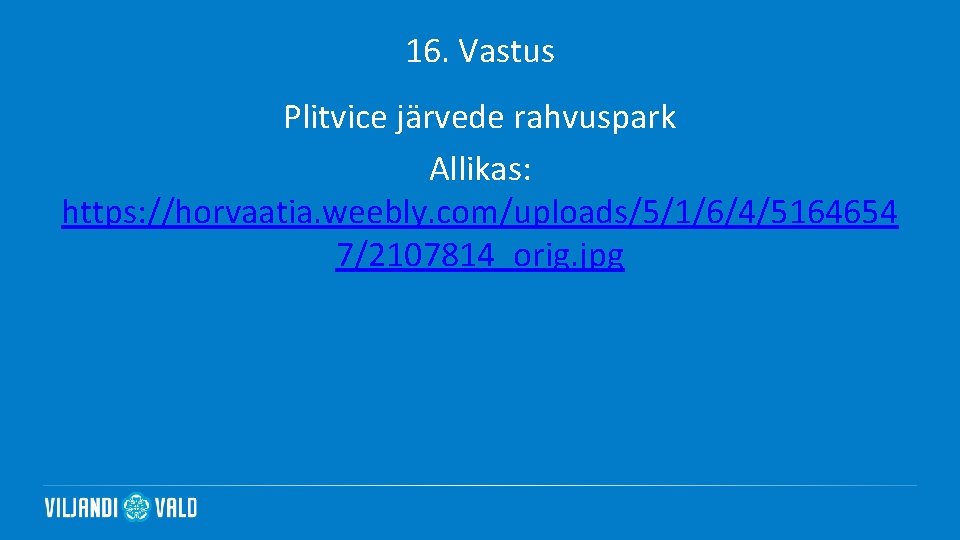 16. Vastus Plitvice järvede rahvuspark Allikas: https: //horvaatia. weebly. com/uploads/5/1/6/4/5164654 7/2107814_orig. jpg 