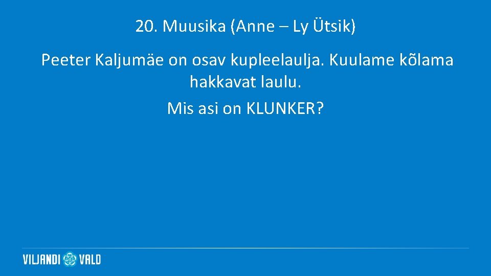 20. Muusika (Anne – Ly Ütsik) Peeter Kaljumäe on osav kupleelaulja. Kuulame kõlama hakkavat