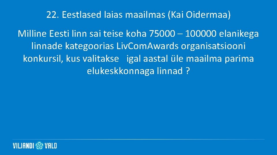 22. Eestlased laias maailmas (Kai Oidermaa) Milline Eesti linn sai teise koha 75000 –