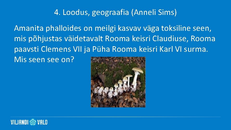 4. Loodus, geograafia (Anneli Sims) Amanita phalloides on meilgi kasvav väga toksiline seen, mis