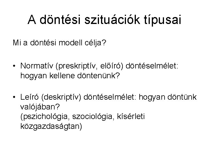 A döntési szituációk típusai Mi a döntési modell célja? • Normatív (preskriptív, előíró) döntéselmélet: