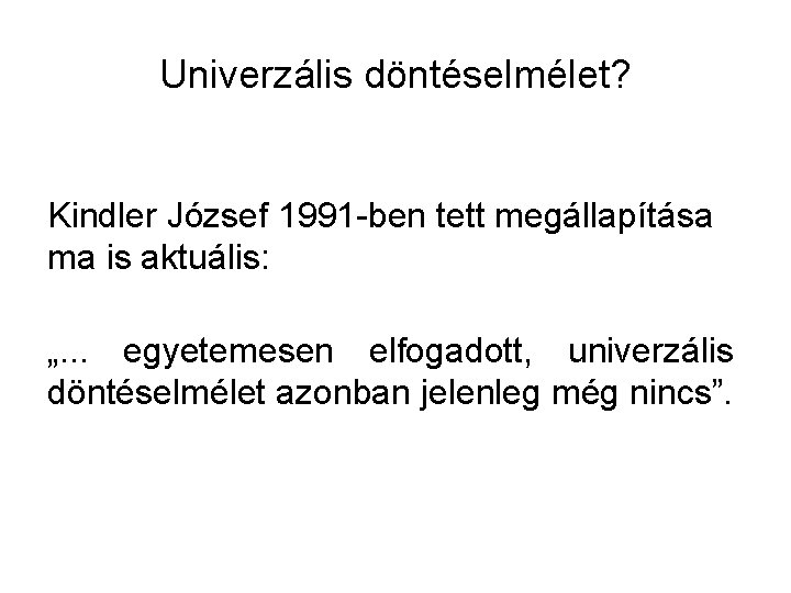 Univerzális döntéselmélet? Kindler József 1991 -ben tett megállapítása ma is aktuális: „. . .