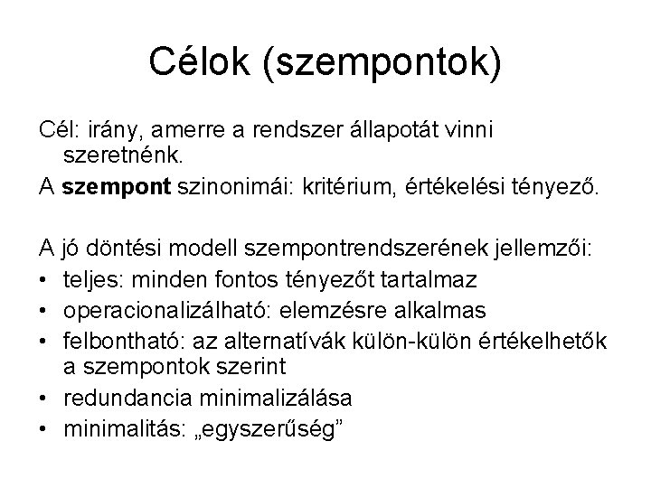 Célok (szempontok) Cél: irány, amerre a rendszer állapotát vinni szeretnénk. A szempont szinonimái: kritérium,