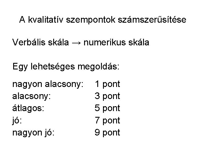 A kvalitatív szempontok számszerűsítése Verbális skála → numerikus skála Egy lehetséges megoldás: nagyon alacsony: