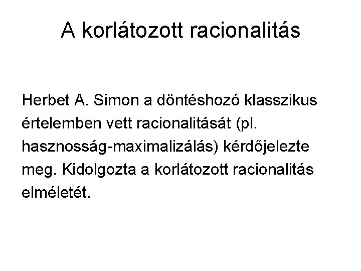 A korlátozott racionalitás Herbet A. Simon a döntéshozó klasszikus értelemben vett racionalitását (pl. hasznosság-maximalizálás)