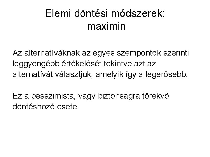 Elemi döntési módszerek: maximin Az alternatíváknak az egyes szempontok szerinti leggyengébb értékelését tekintve azt