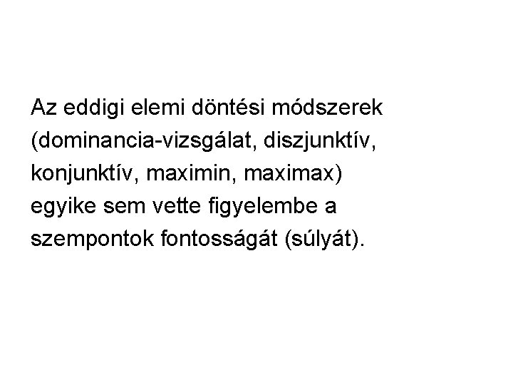 Az eddigi elemi döntési módszerek (dominancia-vizsgálat, diszjunktív, konjunktív, maximin, maximax) egyike sem vette figyelembe