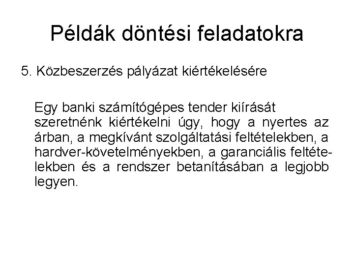 Példák döntési feladatokra 5. Közbeszerzés pályázat kiértékelésére Egy banki számítógépes tender kiírását szeretnénk kiértékelni