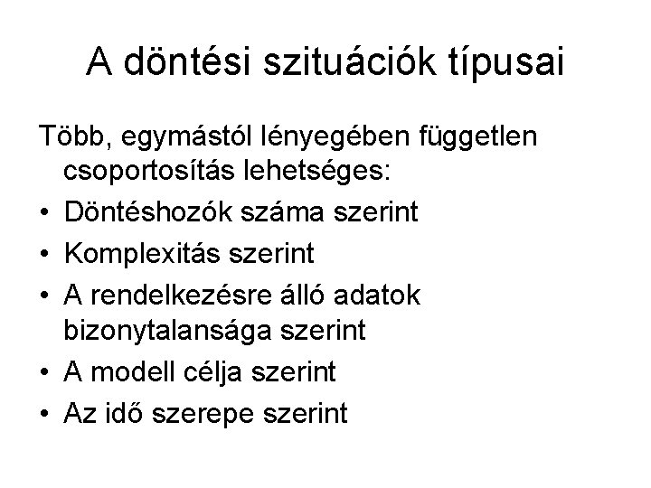 A döntési szituációk típusai Több, egymástól lényegében független csoportosítás lehetséges: • Döntéshozók száma szerint