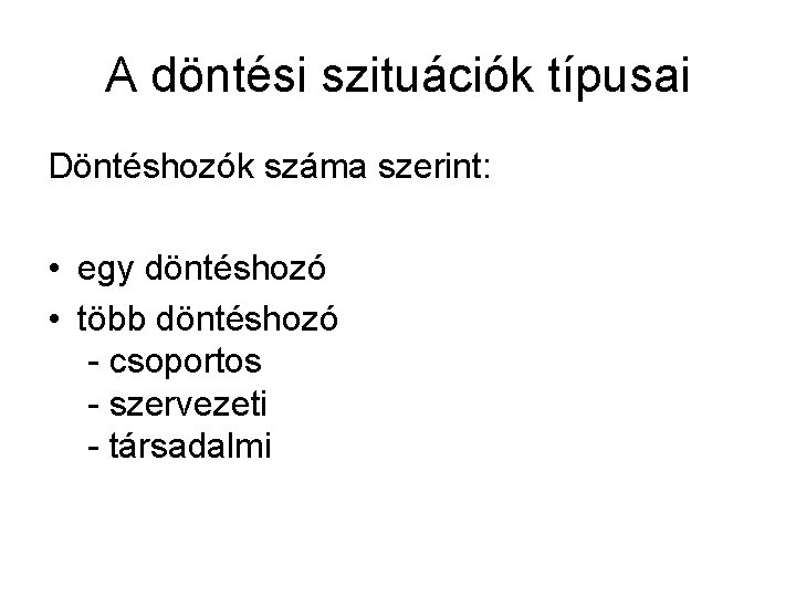 A döntési szituációk típusai Döntéshozók száma szerint: • egy döntéshozó • több döntéshozó -