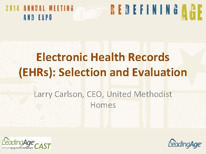 Electronic Health Records (EHRs): Selection and Evaluation Larry Carlson, CEO, United Methodist Homes 