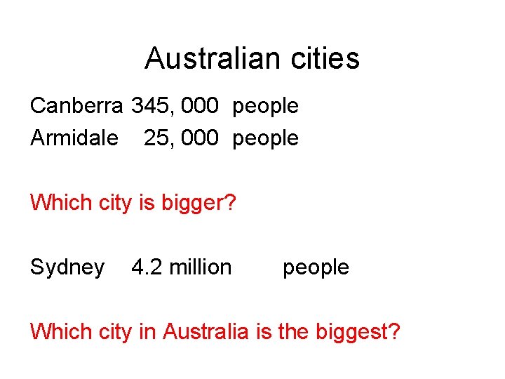 Australian cities Canberra 345, 000 people Armidale 25, 000 people Which city is bigger?