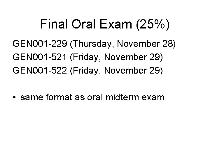 Final Oral Exam (25%) GEN 001 -229 (Thursday, November 28) GEN 001 -521 (Friday,