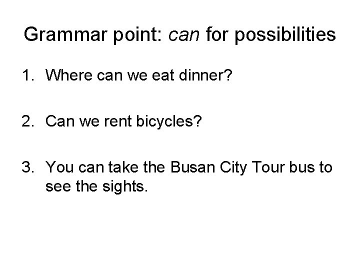 Grammar point: can for possibilities 1. Where can we eat dinner? 2. Can we