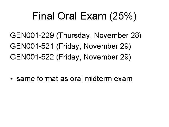 Final Oral Exam (25%) GEN 001 -229 (Thursday, November 28) GEN 001 -521 (Friday,