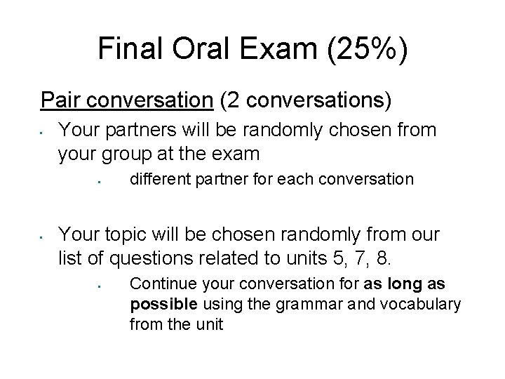 Final Oral Exam (25%) Pair conversation (2 conversations) • Your partners will be randomly