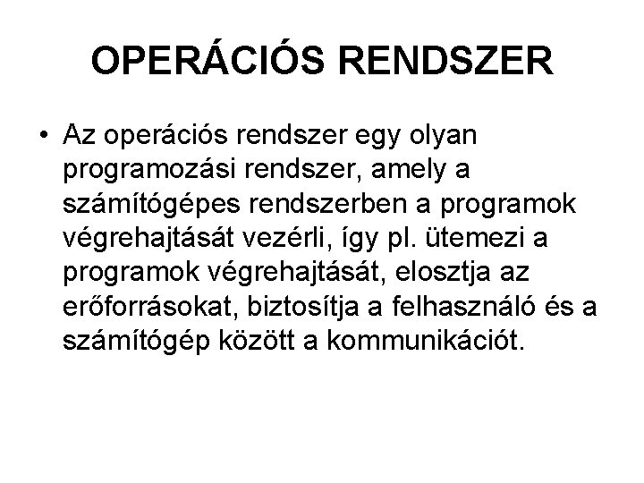 OPERÁCIÓS RENDSZER • Az operációs rendszer egy olyan programozási rendszer, amely a számítógépes rendszerben