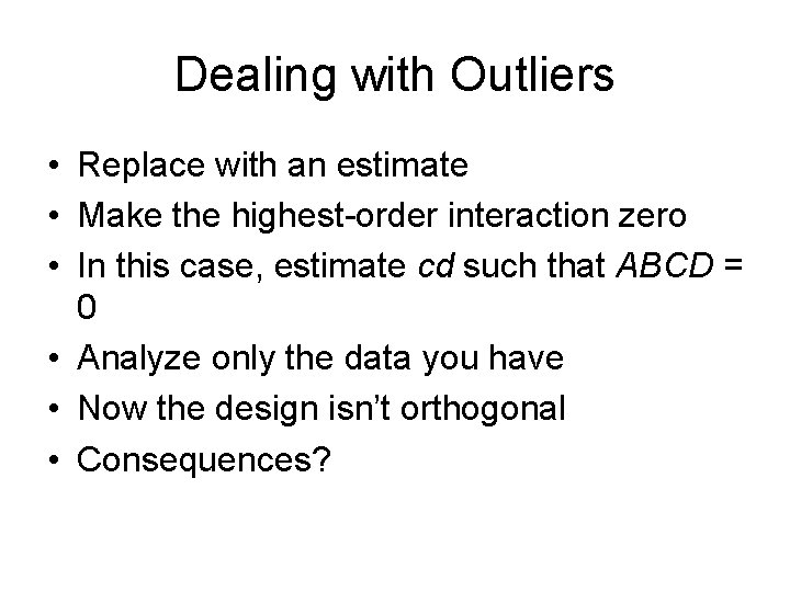 Dealing with Outliers • Replace with an estimate • Make the highest-order interaction zero