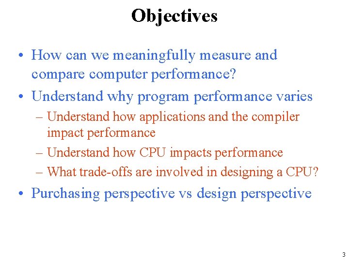 Objectives • How can we meaningfully measure and compare computer performance? • Understand why