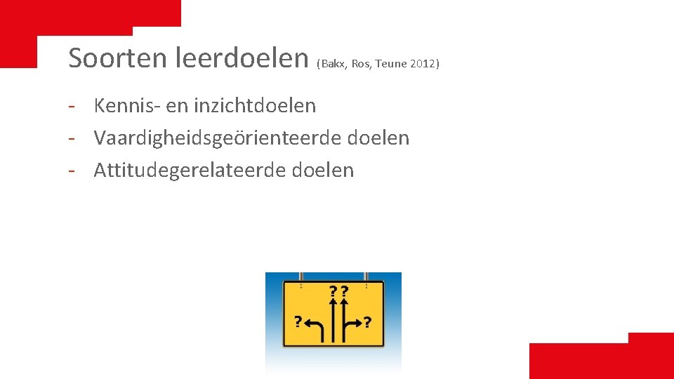 Soorten leerdoelen (Bakx, Ros, Teune 2012) - Kennis- en inzichtdoelen - Vaardigheidsgeörienteerde doelen -
