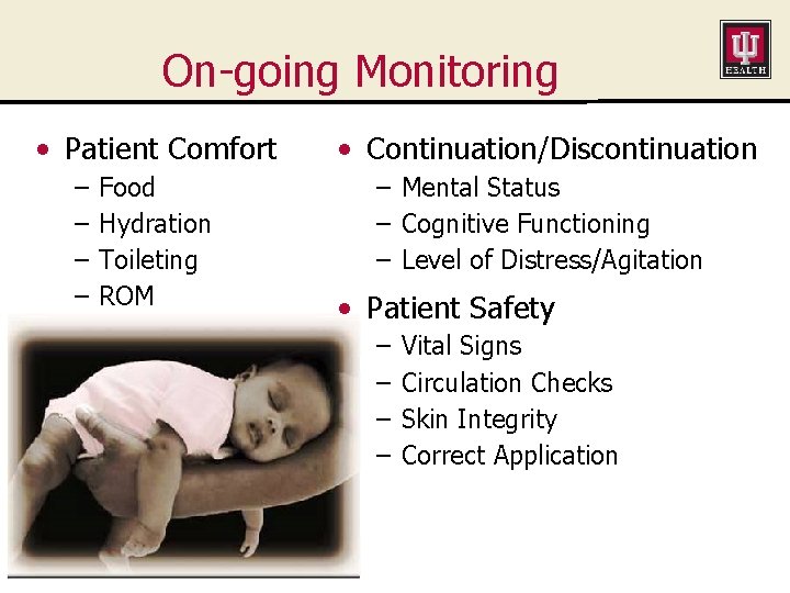 On-going Monitoring • Patient Comfort – – Food Hydration Toileting ROM • Continuation/Discontinuation –