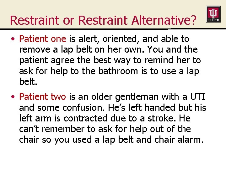 Restraint or Restraint Alternative? • Patient one is alert, oriented, and able to remove