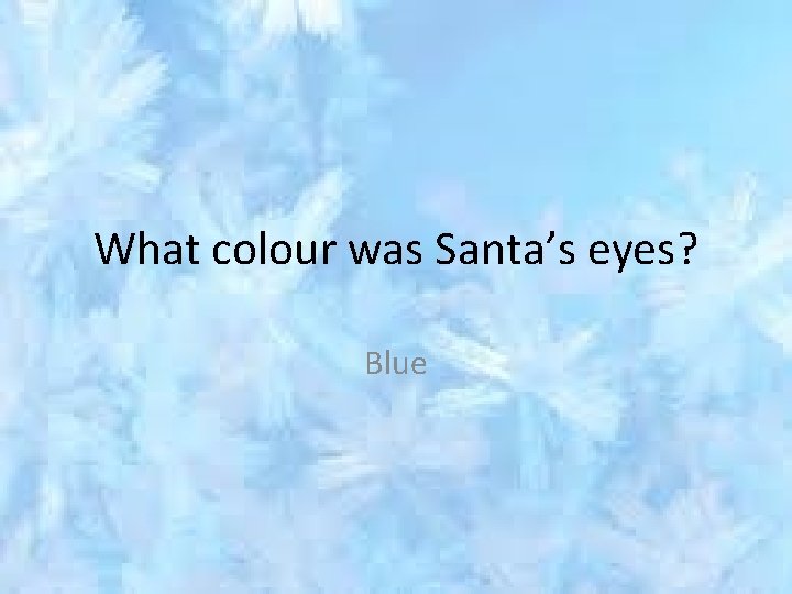 What colour was Santa’s eyes? Blue 