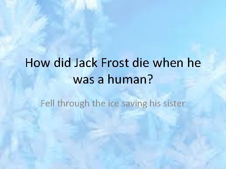 How did Jack Frost die when he was a human? Fell through the ice