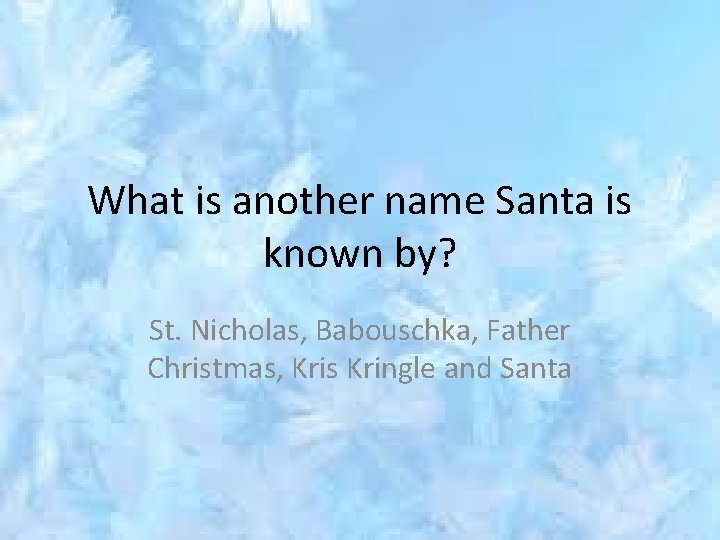 What is another name Santa is known by? St. Nicholas, Babouschka, Father Christmas, Kris