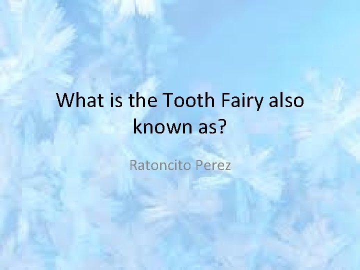 What is the Tooth Fairy also known as? Ratoncito Perez 