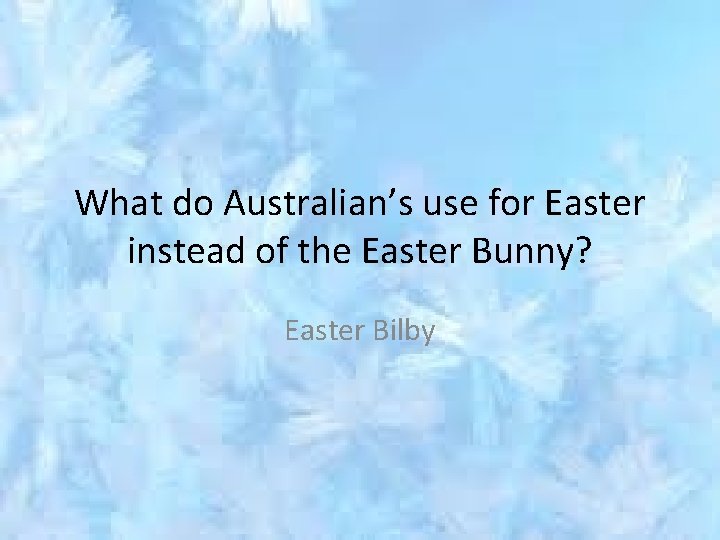 What do Australian’s use for Easter instead of the Easter Bunny? Easter Bilby 