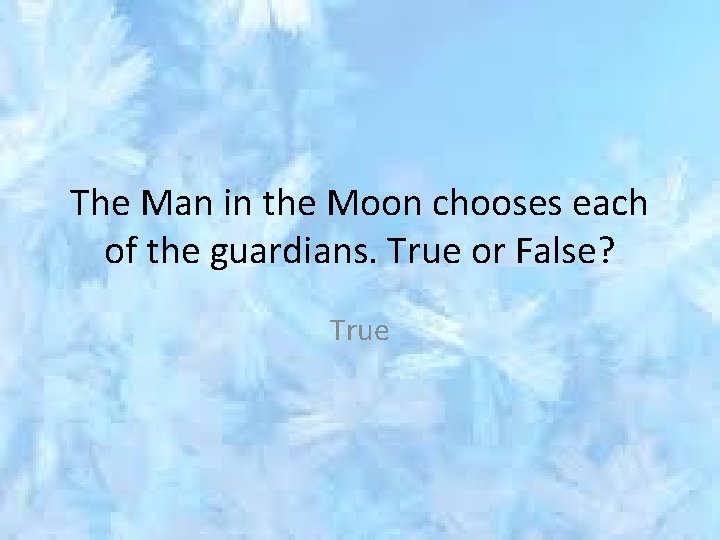 The Man in the Moon chooses each of the guardians. True or False? True