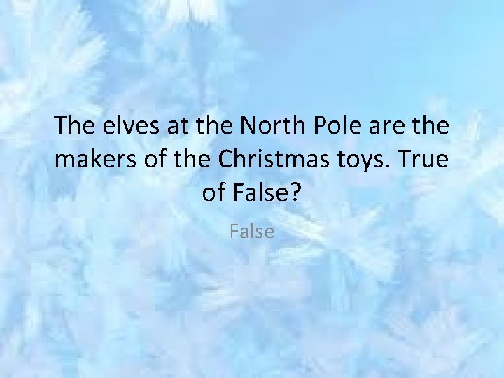 The elves at the North Pole are the makers of the Christmas toys. True