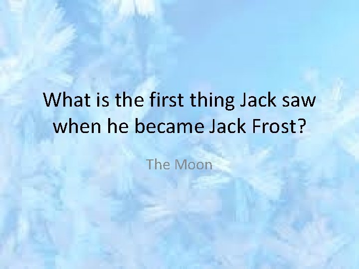 What is the first thing Jack saw when he became Jack Frost? The Moon