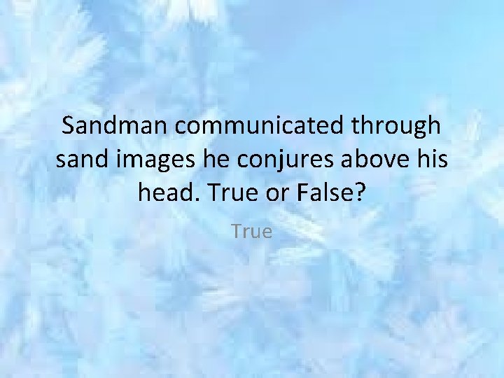 Sandman communicated through sand images he conjures above his head. True or False? True