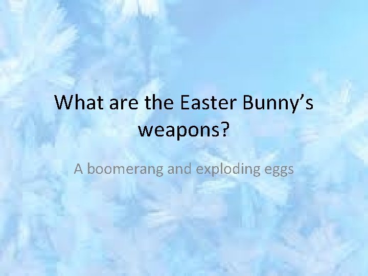 What are the Easter Bunny’s weapons? A boomerang and exploding eggs 