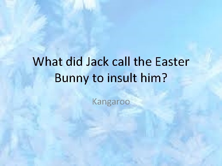 What did Jack call the Easter Bunny to insult him? Kangaroo 